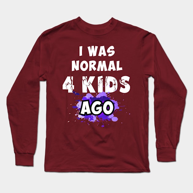 I was normal 4 kids ago Long Sleeve T-Shirt by Parrot Designs